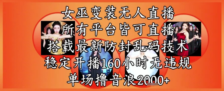 女巫变装直播最新玩法，所有直播平台皆可操作，稳定开播160小时无违规，单场撸音浪2k+-铜臭网