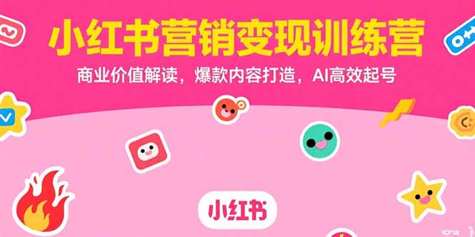 小红书营销变现训练营，商业价值解读，爆款内容打造，AI高效起号-铜臭网