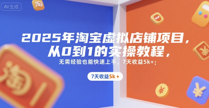 2025年淘宝虚拟店铺项目，从0到1的实操教程，​​无需经验也能快速上手，7天收益5k+-铜臭网