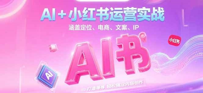 AI+小红书运营实战，涵盖定位、电商、文案、IP 打造等，轻松搞定内容创作-铜臭网