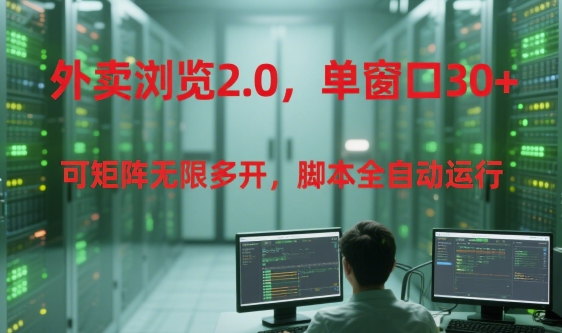 外卖浏览2.0，单窗口30+可矩阵无限多开，脚本全自动运行【揭秘】-铜臭网