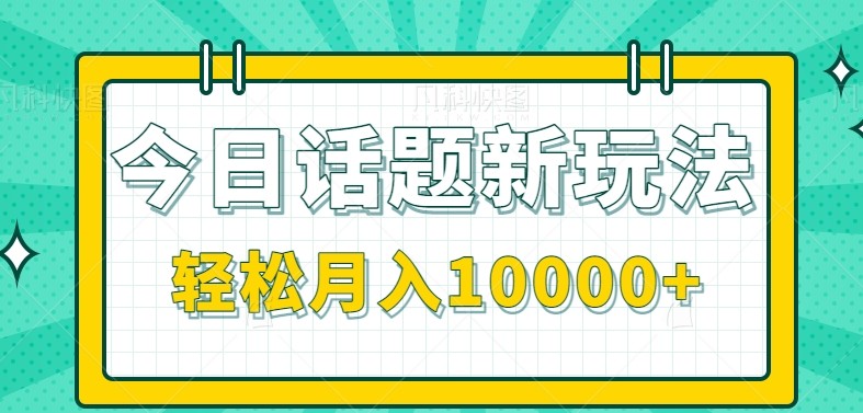 今日话题新玩法，零成本零门槛单条作品百万流量，月入10000+-铜臭网