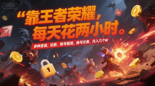 靠王者荣耀，每天花两小时，多种变现，拉新、账号租赁，账号交易，月入几个W【揭秘】-铜臭网