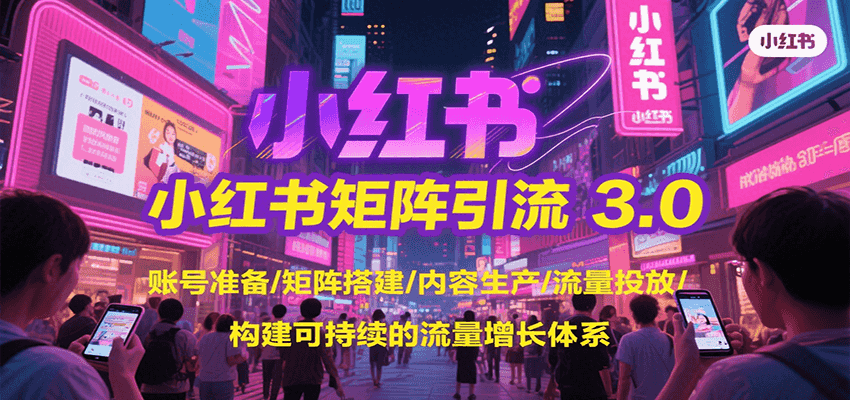 小红书矩阵引流3.0，账号准备/矩阵搭建/内容生产/流量投放/构建可持续的流量增长体系-铜臭网
