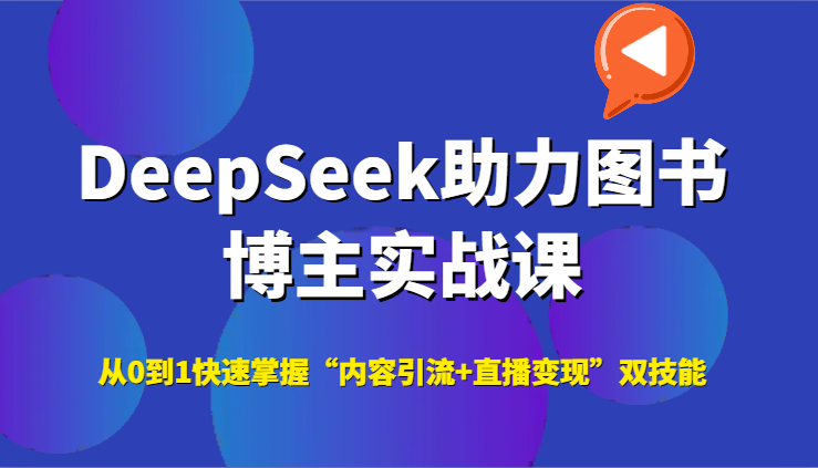 DeepSeek助力图书博主实战课，从0到1快速掌握“内容引流+直播变现”双技能-铜臭网