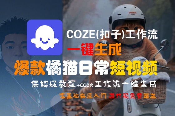 COZE(扣子)工作流一键生成爆款橘猫日常短视频，保姆级教程，零基础快速入门-铜臭网