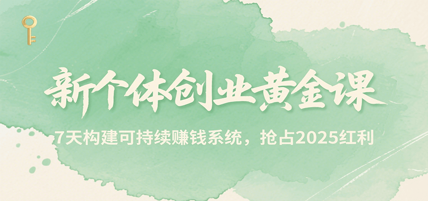 新个体创业黄金课，7天构建可持续赚钱系统，抢占2025红利-铜臭网