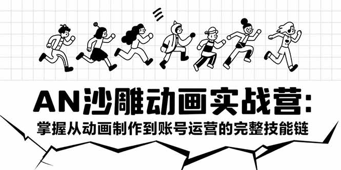 AN沙雕动画实战营：掌握从动画制作到账号运营的完整技能链-铜臭网