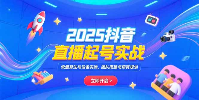 2025抖音直播起号实战，流量算法与设备实操，团队搭建与预算规划-铜臭网