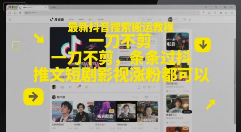 最新抖音搜索搬运教程，一刀不剪，条条过抖，推文短剧影视涨粉都可以-铜臭网