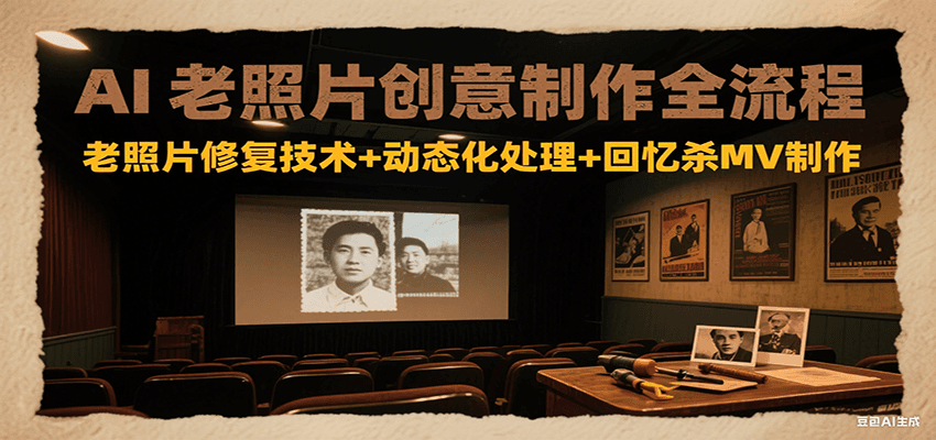 AI老照片创意制作全流程：老照片修复技术+动态化处理+回忆杀MV制作-铜臭网