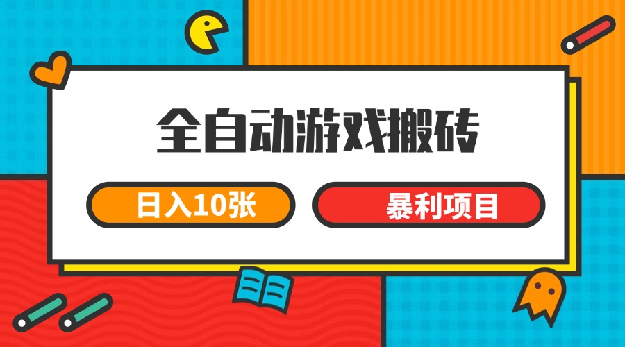 全自动游戏搬砖,日入10张 一个可以长期变现暴利项目-铜臭网
