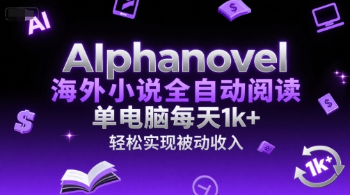 AIphanovel海外小说全自动阅读，单电脑每天1k+，轻松实现被动收入【揭秘】-铜臭网