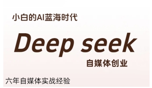 普通人利用Deepseek自媒体创业，零基础友好，小白的AI蓝海时代-铜臭网