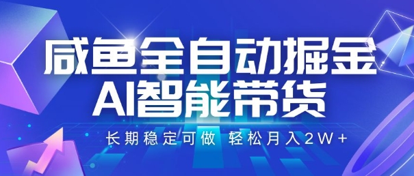 咸鱼全自动掘金，AI智能带货，长期稳定可做，轻松月入2W+【揭秘】-铜臭网