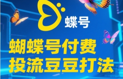 2025蝴蝶号付费投流豆豆打法，助新手快速掌握付费流量撬动自然流的核心玩法-铜臭网