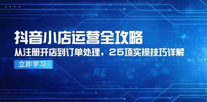 抖音小店运营全攻略，从注册开店到订单处理，25项实操技巧详解-铜臭网