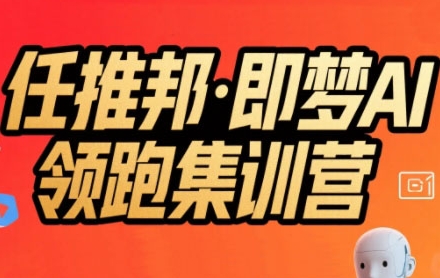 任推邦·即梦AI领跑集训营，低粉号冷启动，单条视频变现1.2W实操-铜臭网