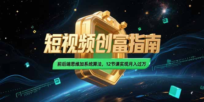 2025短视频创富指南,前后端思维加系统算法,12节课实现月入过万-铜臭网
