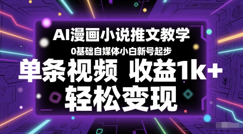 AI漫画小说推文教学，0基础自媒体小白新号起步，单条视频收益1k+，轻松变现-铜臭网