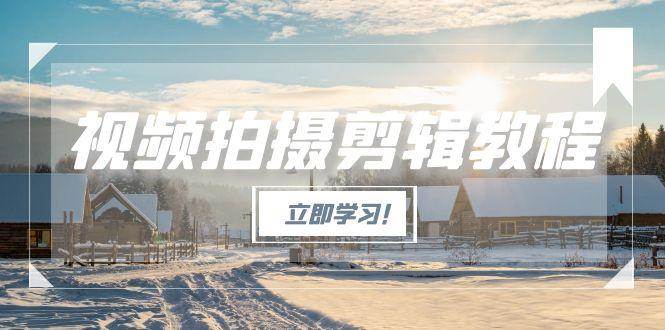 视频拍摄剪辑教程，从基础操作到进阶，爆款视频全流程生产术-铜臭网