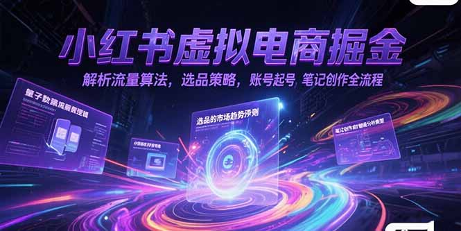 小红书虚拟电商掘金，解析流量算法，选品策略，账号起号，笔记创作全流程-铜臭网