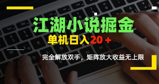 江湖小说掘金，单机日入10-20+，全自动软件操作，完全解放双手，矩阵放大收益无上限-铜臭网