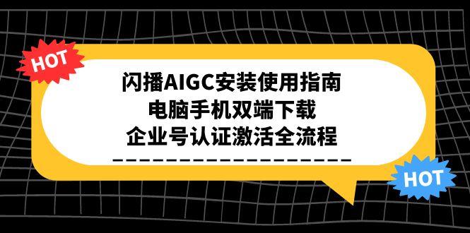 闪播AIGC安装使用指南,电脑手机双端下载,企业号认证激活全流程-铜臭网