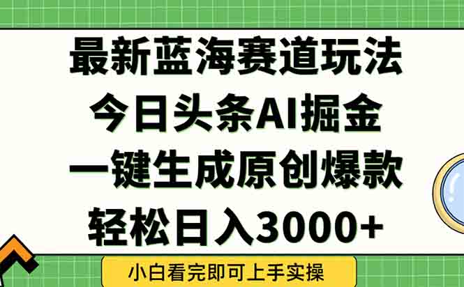 今日头条2025年最新蓝海玩法，一键生成爆款，轻松实现矩阵日入3000+-铜臭网