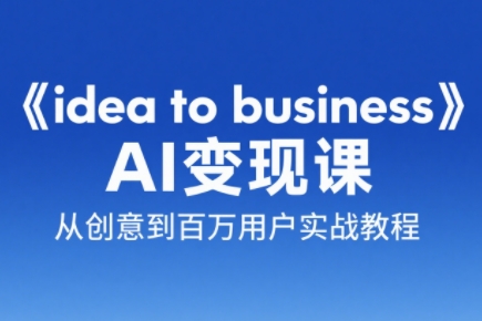 刘小排老师·《idea to business》AI变成变现课-铜臭网