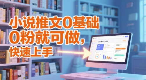 小说推文0基础入门教程，0粉就可做，快速上手-铜臭网
