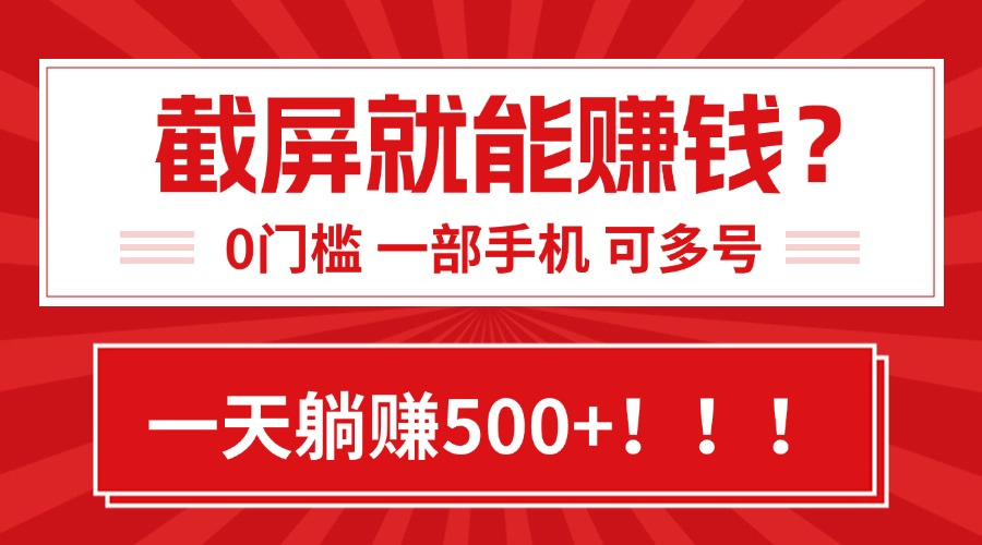 靠截屏日赚500+，0门槛有手就行，简单到离谱的小白副业项目!-铜臭网