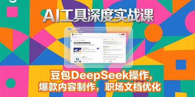 2025AI工具深度实战课，豆包DeepSeek操作，爆款内容制作，职场文档优化-铜臭网