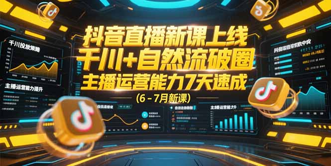 抖音直播新课上线,千川+自然流破圈,主播运营能力7天速成 (6-7月新课-铜臭网