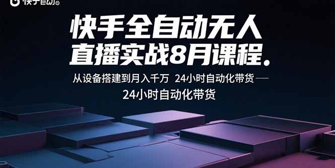 快手全自动无人直播实战8月课程：从设备搭建到月入千万 24小时自动化带货-铜臭网