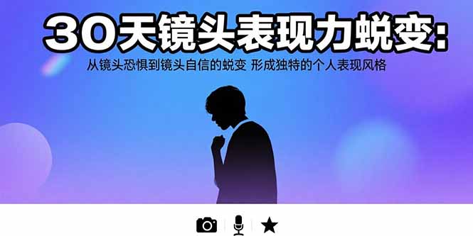 30天镜头表现力蜕变：从镜头恐惧到镜头自信的蜕变 形成独特的个人表现风格-铜臭网