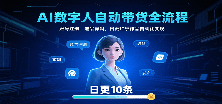 AI数字人自动带货全流程：账号注册、选品剪辑，日更10条作品自动化变现-铜臭网