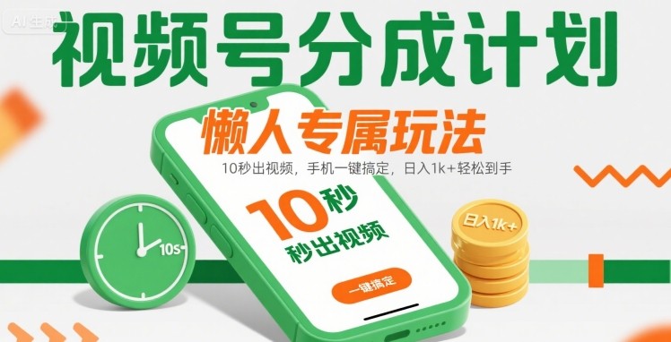 视频号分成计划懒人专属玩法：10 秒出视频，手机一键搞定，日入1k+ 轻松到手【揭秘】-铜臭网
