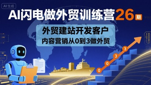 AI闪电做外贸训练营26期，外贸建站开发客户内容营销从0到3做外贸-铜臭网