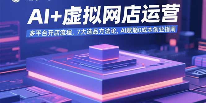 AI+虚拟网店运营：多平台开店流程，7大选品方法论，AI赋能0成本创业指南-铜臭网
