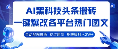 AI黑科技头条搬砖，一键爆改各平台热门图文 自动配图排版，秒过原创，矩阵搞月入2W+【揭秘】-铜臭网
