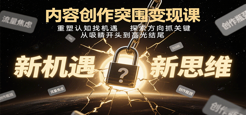 内容创作突围变现课:重塑认知找机遇,探索方向抓关键,从吸睛开头到高光结尾-铜臭网