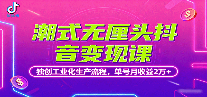 潮式无厘头抖音变现课，独创工业化生产流程，单号月收益2万+-铜臭网