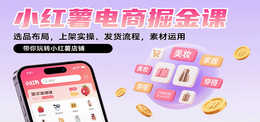 小红薯电商掘金课:选品布局,上架实操、发货流程,素材运用,带你玩转小红薯店铺-铜臭网