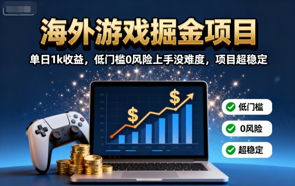 海外游戏掘金项目：单日1k收益，低门槛0风险上手没难度，项目超稳定【揭秘】-铜臭网