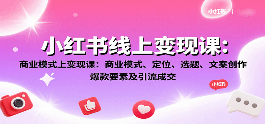 小红书线上变现课：商业模式、定位、选题、文案创作、爆款要素及引流成交-铜臭网