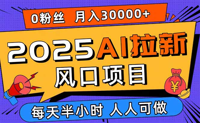 2025AI拉新风口项目，0粉0基础月入30000+新手小白轻松学会-铜臭网