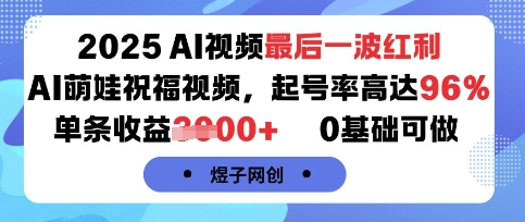 2025AI视频最后一波红利,AI萌娃祝福视频,起号率高达96%,单条收益1k+,0基础可做-铜臭网