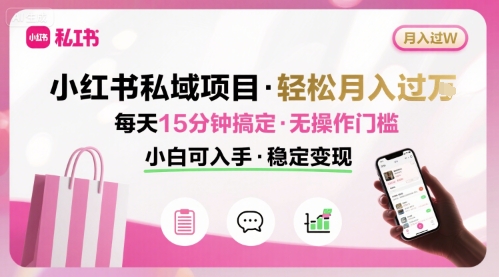 小红书私域项目 月入过W非常轻松 每天15分钟即可搞定，无任何操作门槛，小白可入手-铜臭网