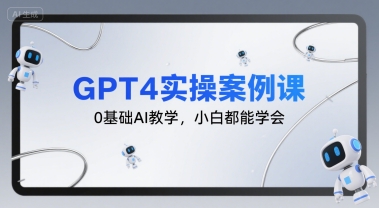GPT4实操案例课，0基础AI教学，小白都能学会-铜臭网